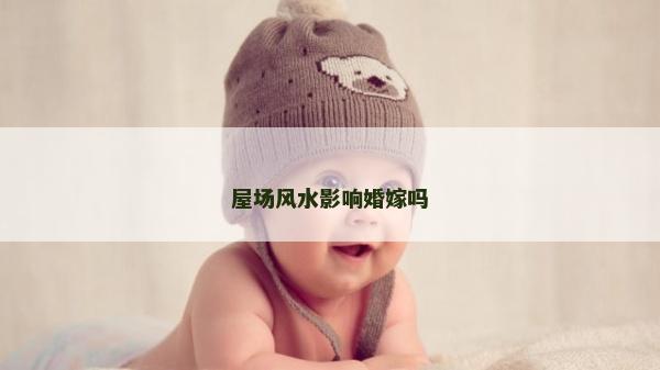 屋場(chǎng)風(fēng)水影響婚嫁嗎