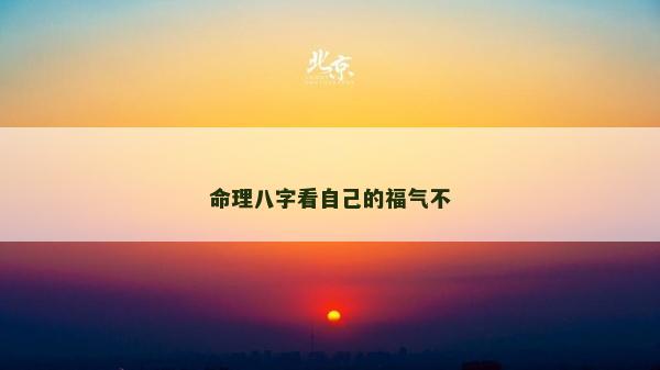 命理八字看自己的福氣不 命理八字看自己的福氣不