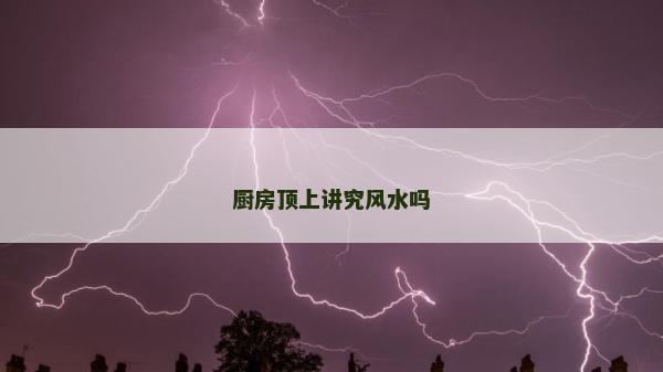 廚房頂上講究風水嗎 廚房頂上講究風水嗎