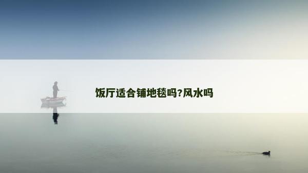 飯廳適合鋪地毯嗎?風水嗎
