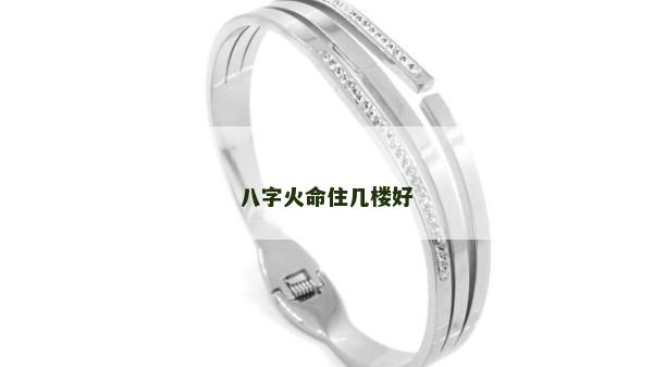 八字火命住幾樓好 八字火命住幾樓好