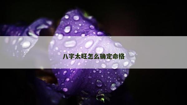 八字太旺怎么確定命格