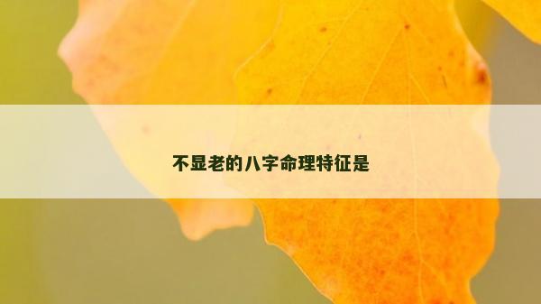 不顯老的八字命理特征是