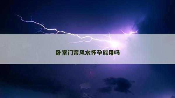 臥室門簾風水懷孕能用嗎