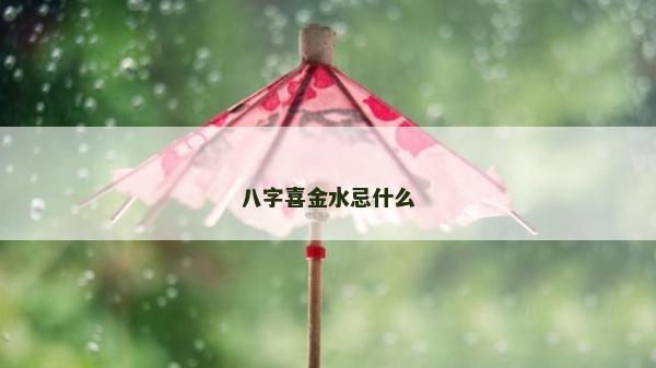 八字喜金水忌什么