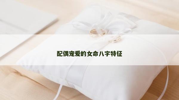 配偶寵愛的女命八字特征