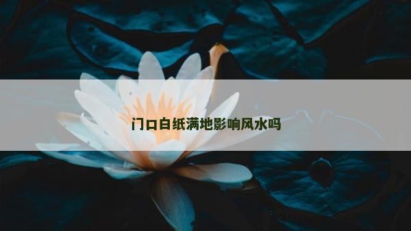 門口白紙滿地影響風水嗎