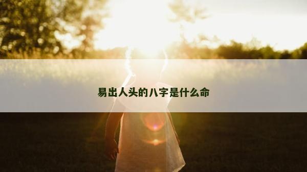 易出人頭的八字是什么命