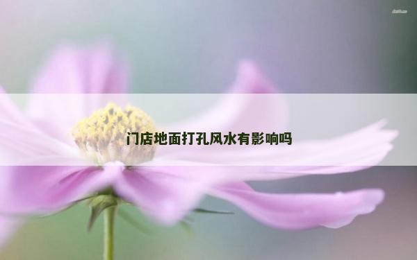 門店地面打孔風水有影響嗎