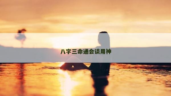 八字三命通會談用神