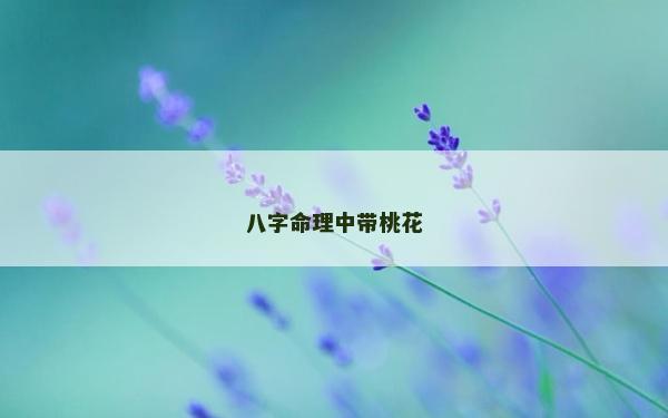 八字命理中帶桃花 八字命理中帶桃花