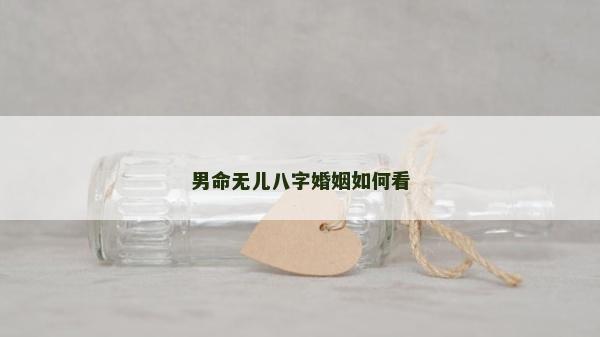 男命無兒八字婚姻如何看