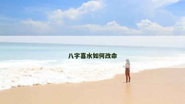 八字喜水如何改命