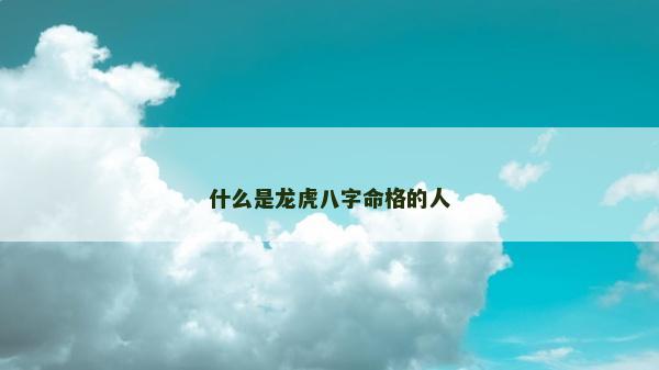 什么是龍虎八字命格的人