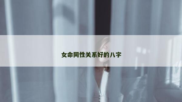 女命同性關系好的八字