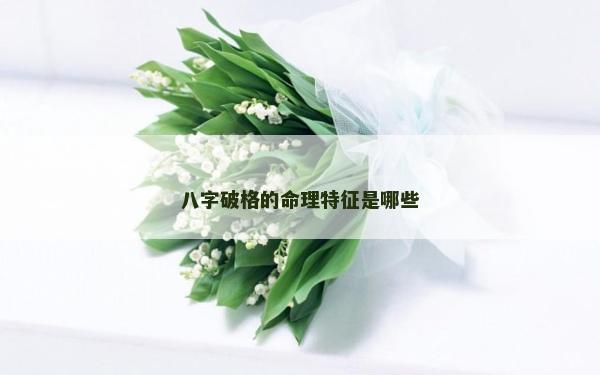 八字破格的命理特征是哪些