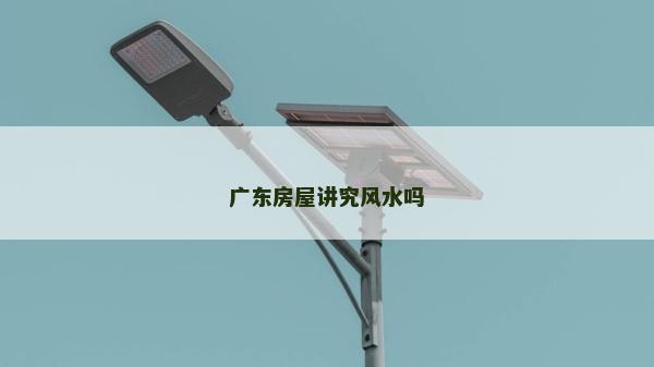廣東房屋講究風水嗎