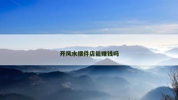 開風水擺件店能賺錢嗎
