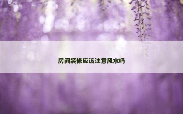 房間裝修應該注意風水嗎