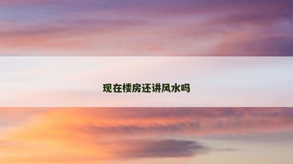 現在樓房還講風水嗎
