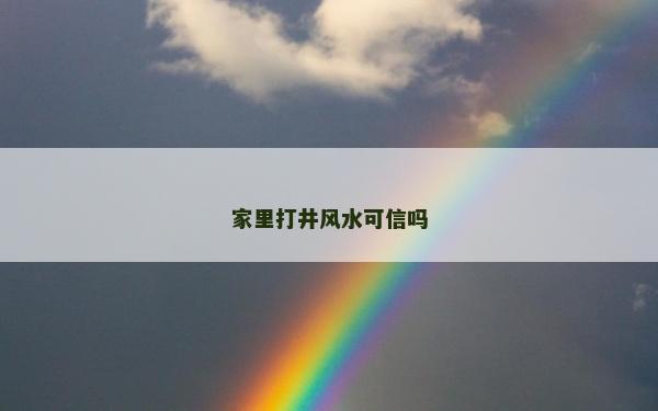 家里打井風(fēng)水可信嗎
