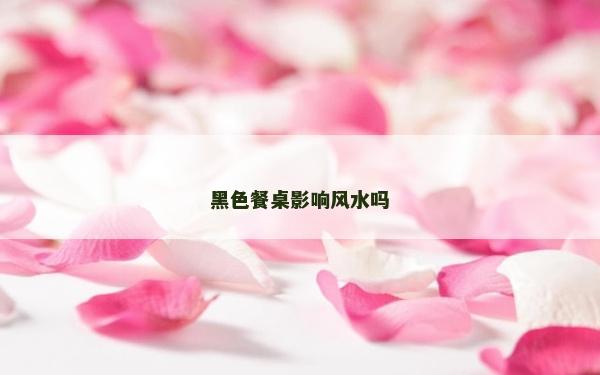 黑色餐桌影響風水嗎