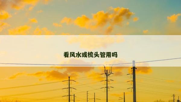 看風水或梳頭管用嗎