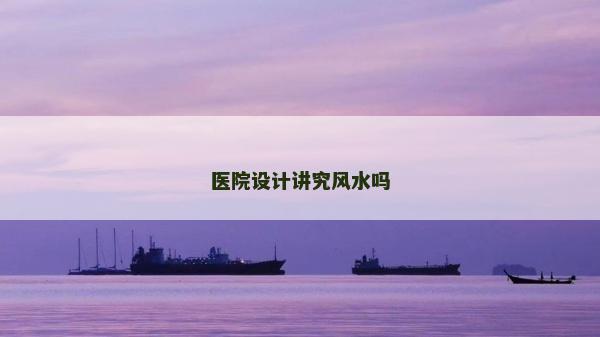 醫院設計講究風水嗎