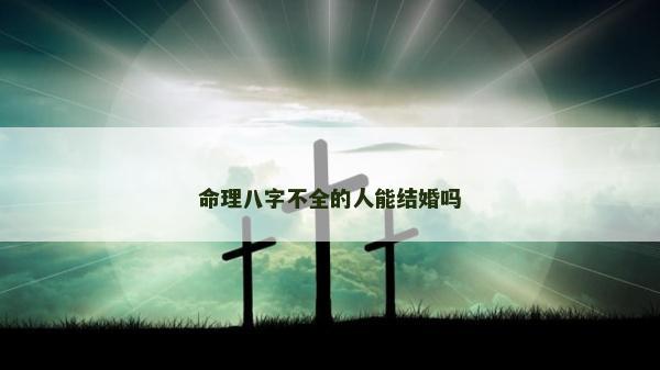 命理八字不全的人能結婚嗎