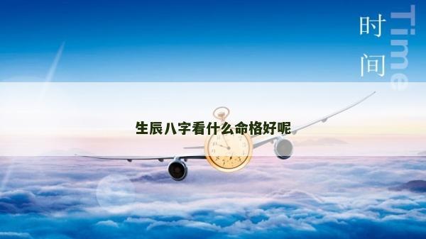 生辰八字看什么命格好呢