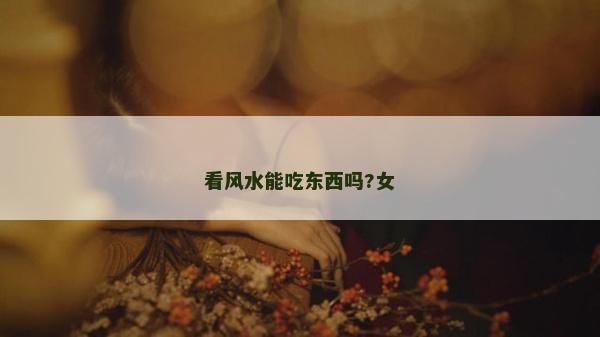 看風水能吃東西嗎?女
