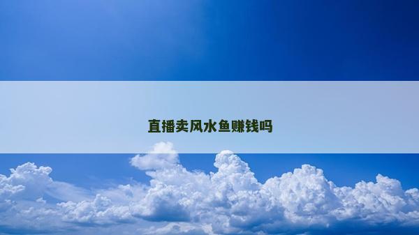 直播賣風水魚賺錢嗎 直播賣風水魚賺錢嗎