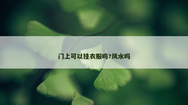 門上可以掛衣服嗎?風水嗎