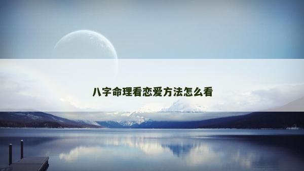 八字命理看戀愛方法怎么看