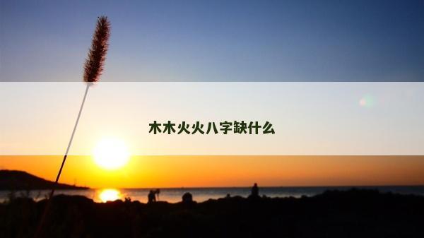 木木火火八字缺什么