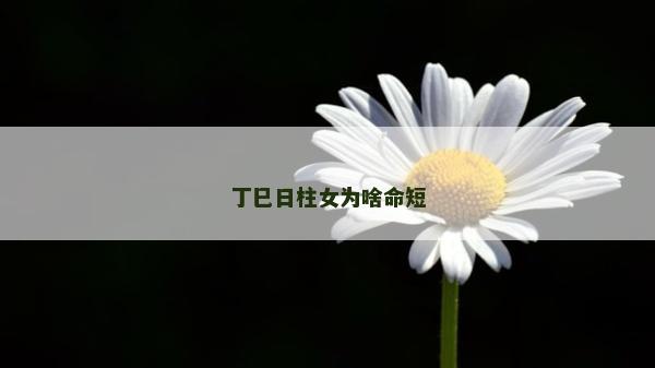 丁巳日柱女為啥命短