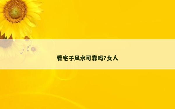 看宅子風水可靠嗎?女人