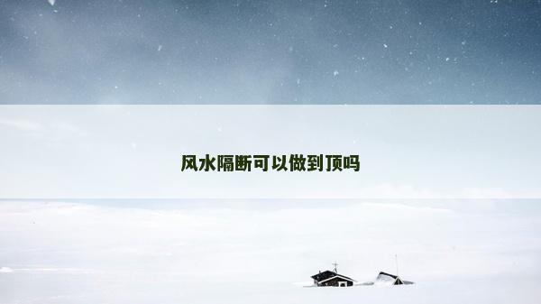 風水隔斷可以做到頂嗎