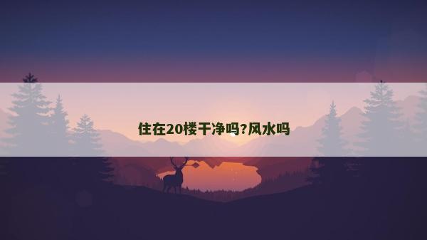 住在20樓干凈嗎?風(fēng)水嗎