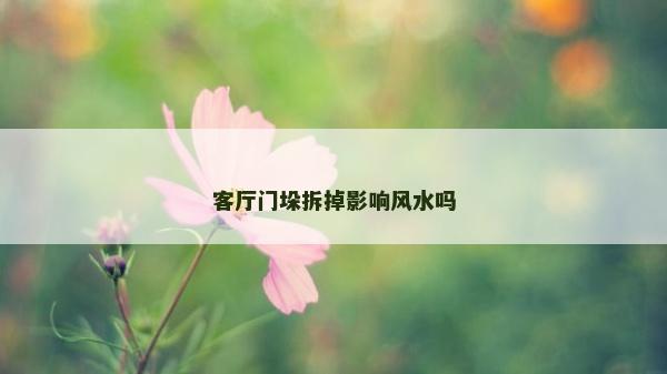 客廳門垛拆掉影響風(fēng)水嗎