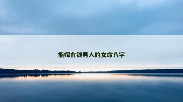 能嫁有錢男人的女命八字