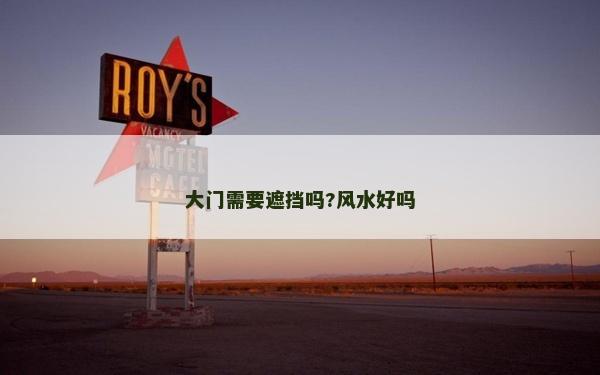 大門需要遮擋嗎?風(fēng)水好嗎