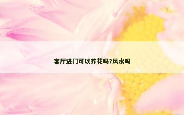 客廳進門可以養花嗎?風水嗎