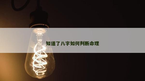 知道了八字如何判斷命理 知道了八字如何判斷命理