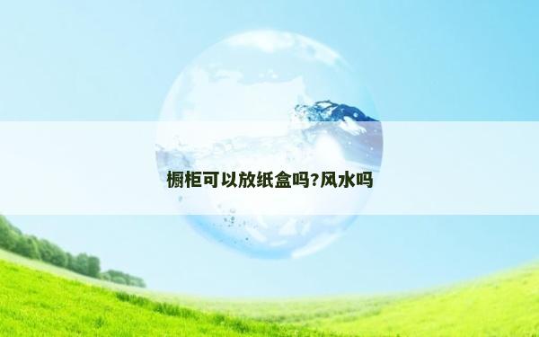 櫥柜可以放紙盒嗎?風水嗎