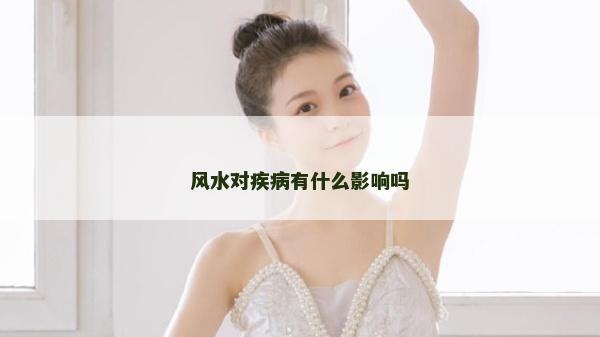 風(fēng)水對疾病有什么影響嗎
