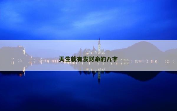 天生就有發(fā)財命的八字