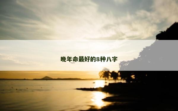 晚年命最好的8種八字