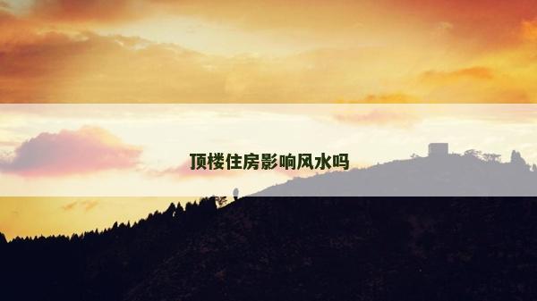 頂樓住房影響風水嗎