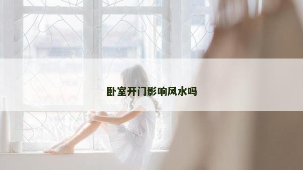 臥室開門影響風水嗎
